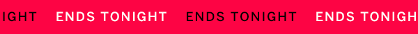 Animated strip banner: Ends Tonight, repeating in white and black on hot pink